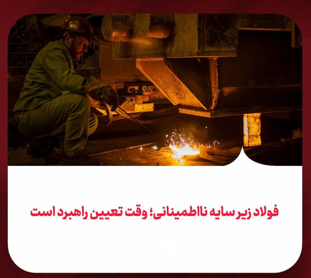 فولاد زیر سایه نااطمینانی؛ وقت تعیین راهبرد است